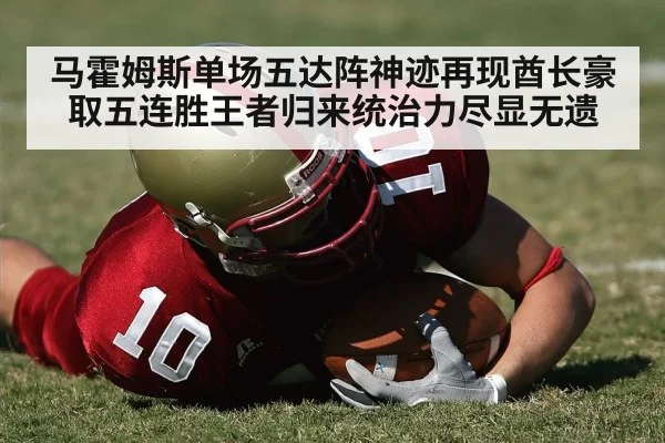 马霍姆斯单场五达阵神迹再现酋长豪取五连胜王者归来统治力尽显无遗